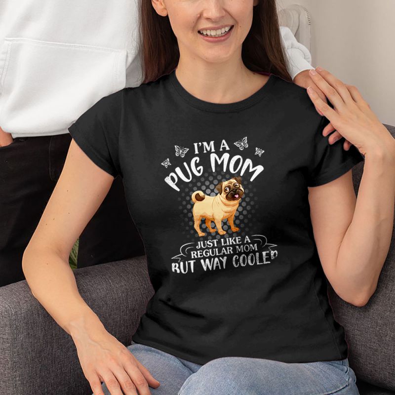 I'm The Pug Mom Just Like A Regular Mom But Way Cooler Women's T-Shirt