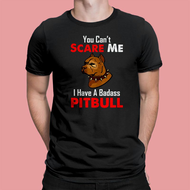 You Can't Scare Me I Have A Badass Pitbull Men's T-Shirt