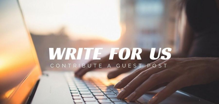 Write For Us | Guest Post Writer Submission Guidelines | Guest Blog